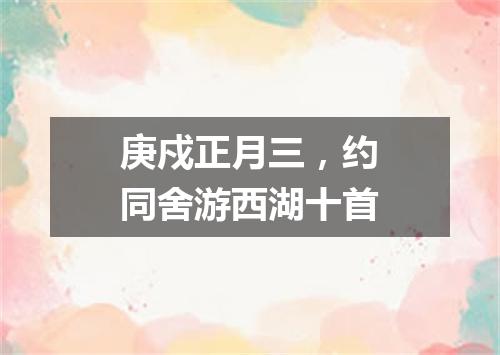 庚戍正月三，约同舍游西湖十首