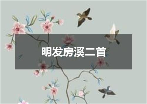 明发房溪二首