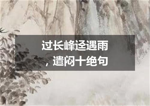 过长峰迳遇雨，遣闷十绝句
