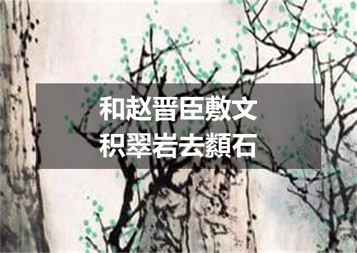 和赵晋臣敷文积翠岩去纇石