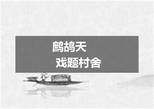 鹧鸪天    戏题村舍