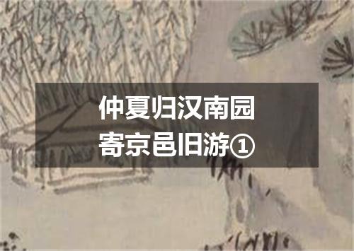 仲夏归汉南园寄京邑旧游①