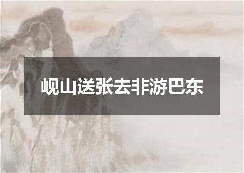 岘山送张去非游巴东