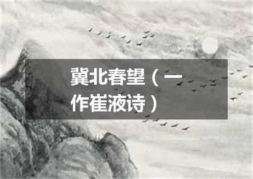 冀北春望（一作崔液诗）