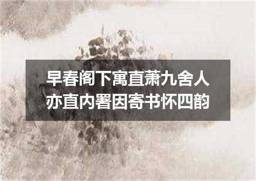 早春阁下寓直萧九舍人亦直内署因寄书怀四韵