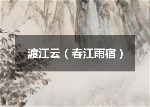 渡江云(春江雨宿)