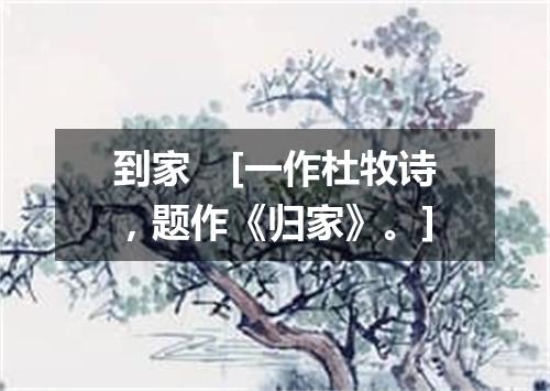 到家　[一作杜牧诗，题作《归家》。]
