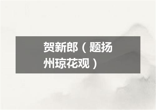 贺新郎(题扬州琼花观)