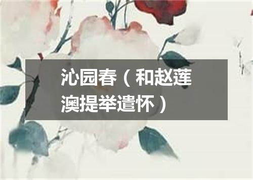 沁园春(和赵莲澳提举遣怀)