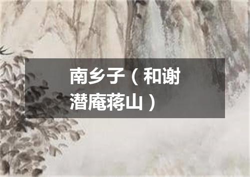 南乡子（和谢潜庵蒋山）
