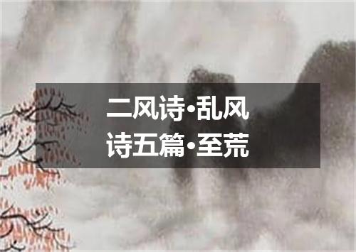 二风诗·乱风诗五篇·至荒