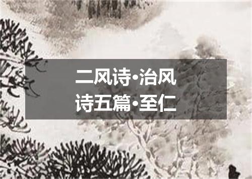 二风诗·治风诗五篇·至仁