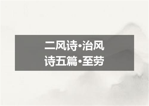 二风诗·治风诗五篇·至劳