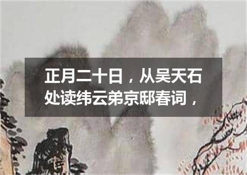 正月二十日,从吴天石处读纬云弟京邸春词,