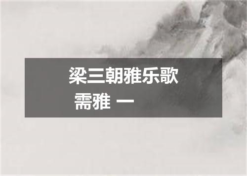 梁三朝雅乐歌 需雅 一