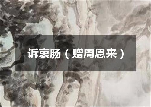诉衷肠(赠周恩来)