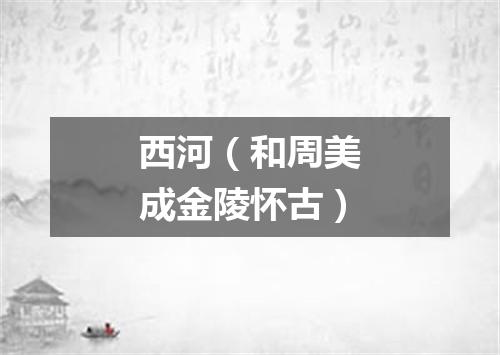 西河（和周美成金陵怀古）