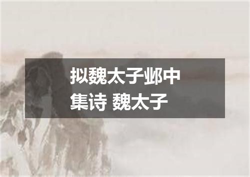 拟魏太子邺中集诗 魏太子