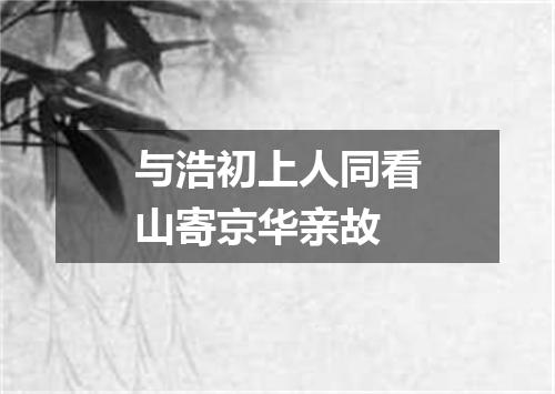 与浩初上人同看山寄京华亲故