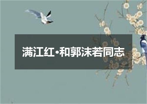 满江红·和郭沫若同志