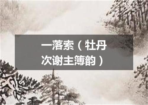 一落索（牡丹次谢主簿韵）