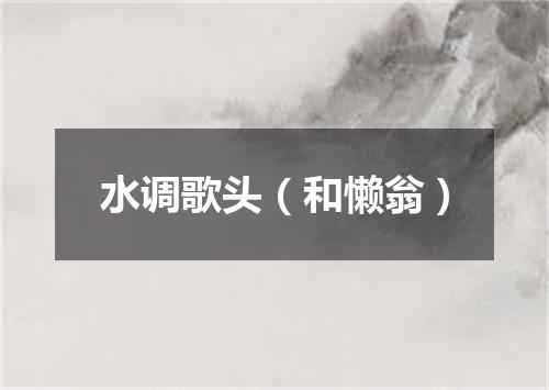 水调歌头（和懒翁）