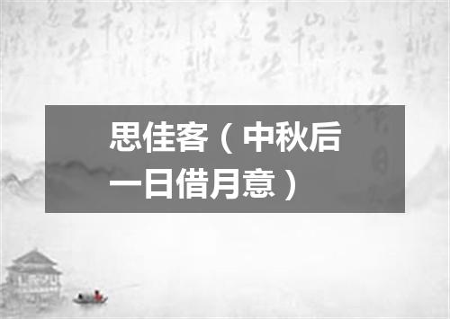 思佳客（中秋后一日借月意）