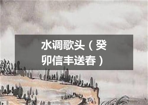 水调歌头（癸卯信丰送春）