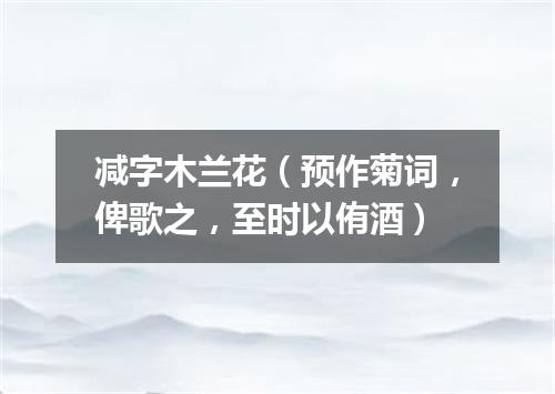 减字木兰花（预作菊词，俾歌之，至时以侑酒）