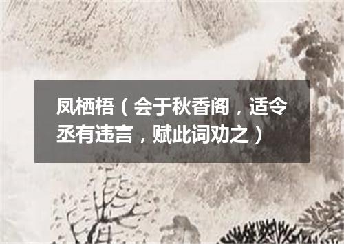 凤栖梧（会于秋香阁，适令丞有违言，赋此词劝之）