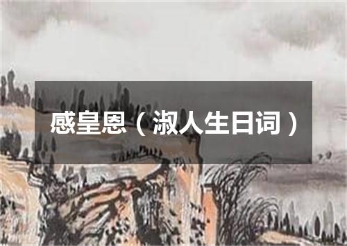 感皇恩(淑人生日词)