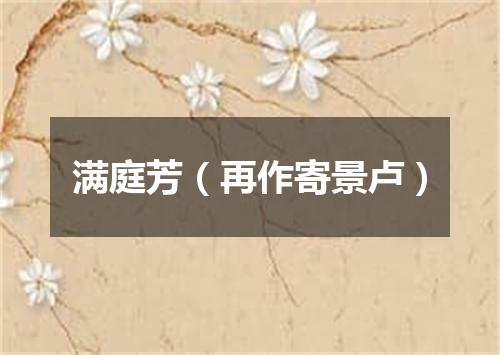 满庭芳（再作寄景卢）