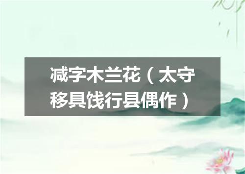 减字木兰花(太守移具饯行县偶作)