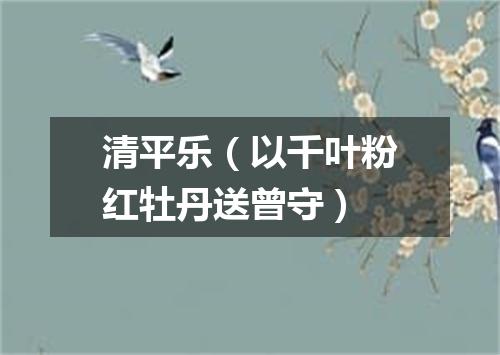 清平乐(以千叶粉红牡丹送曾守)