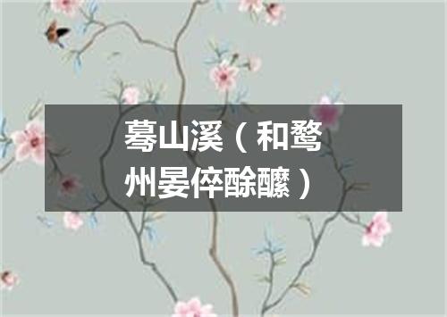 蓦山溪（和鹜州晏倅酴醿）