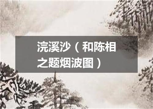 浣溪沙（和陈相之题烟波图）