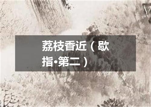 荔枝香近（歇指·第二）
