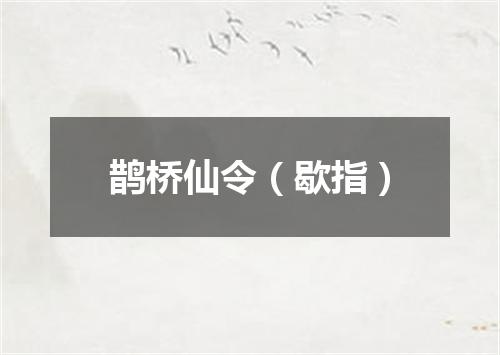 鹊桥仙令（歇指）