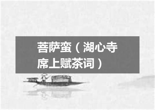 菩萨蛮（湖心寺席上赋茶词）