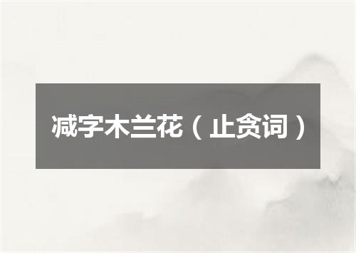 减字木兰花(止贪词)