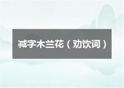 减字木兰花（劝饮词）