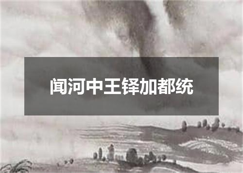 闻河中王铎加都统