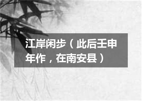 江岸闲步（此后壬申年作，在南安县）