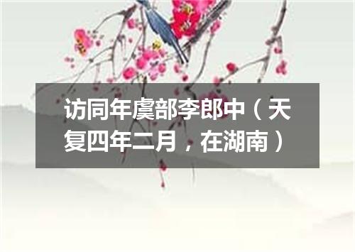访同年虞部李郎中(天复四年二月,在湖南)