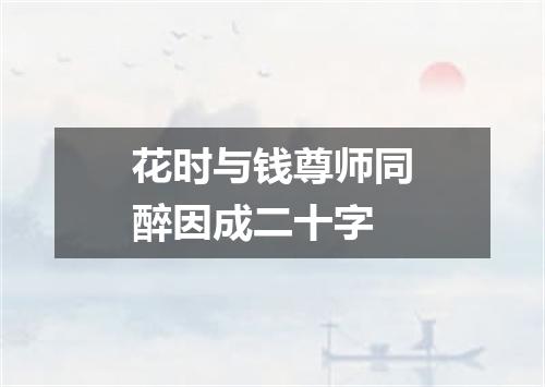 花时与钱尊师同醉因成二十字