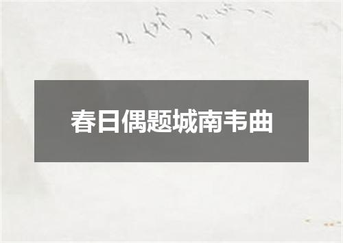 春日偶题城南韦曲