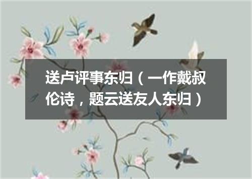 送卢评事东归（一作戴叔伦诗，题云送友人东归）