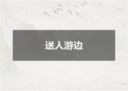 送人游边