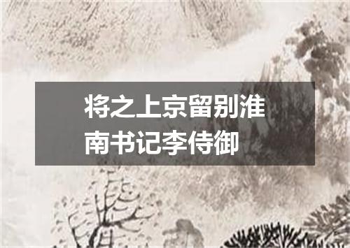 将之上京留别淮南书记李侍御