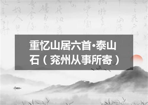 重忆山居六首·泰山石（兖州从事所寄）
